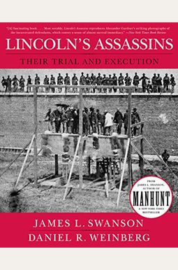 Lincoln's Assassins: Their Trial And Execution Lincoln's Assassins: Their Trial And Execution