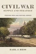 Civil War Supply And Strategy: Feeding Men And Moving Armies
