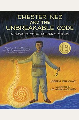 Chester Nez and the Unbreakable Code: A Navajo Code Talker's Story Chester Nez and the Unbreakable Code: A Navajo Code Talker's Story