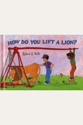 How Do You Lift A Lion?
