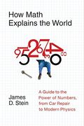 How Math Explains The World: A Guide To The Power Of Numbers, From Car Repair To Modern Physics
