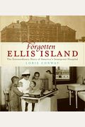 Forgotten Ellis Island: The Extraordinary Story Of America's Immigrant Hospital