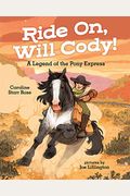 Ride On, Will Cody!: A Legend Of The Pony Express