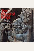 The Blood Of Kings: Dynasty And Ritual In Maya Art