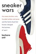 Sneaker Wars: The Enemy Brothers Who Founded Adidas And Puma And The Family Feud That Forever Changed The Business Of Sports