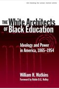 The White Architects Of Black Education: Ideology And Power In America, 1865-1954