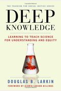 Deep Knowledge: Learning To Teach Science For Understanding And Equity (Teaching For Social Justice) (Teaching For Social Justice (Paperback))