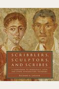 Scribblers, Sculptors, And Scribes: A Companion To Wheelock's Latin And Other Introductory Textbooks