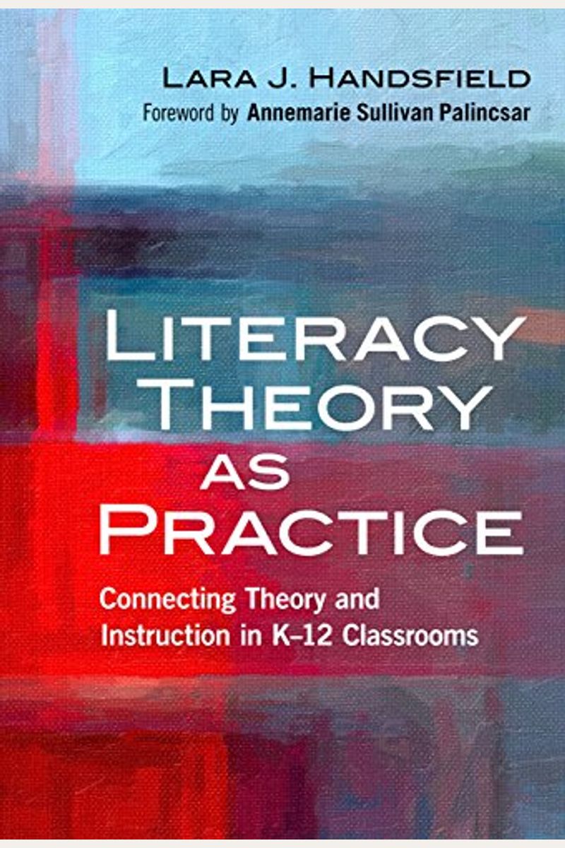 Literacy Theory As Practice: Connecting Theory And Instruction In K-12 Classrooms