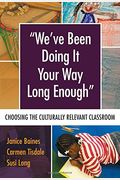We've Been Doing It Your Way Long Enough: Choosing The Culturally Relevant Classroom