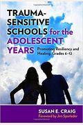Trauma-Sensitive Schools For The Adolescent Years: Promoting Resiliency And Healing, Grades 6-12