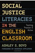 Social Justice Literacies In The English Classroom: Teaching Practice In Action (Language And Literacy Series)