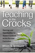 Teaching In The Cracks: Openings And Opportunities For Student-Centered, Action-Focused Curriculum