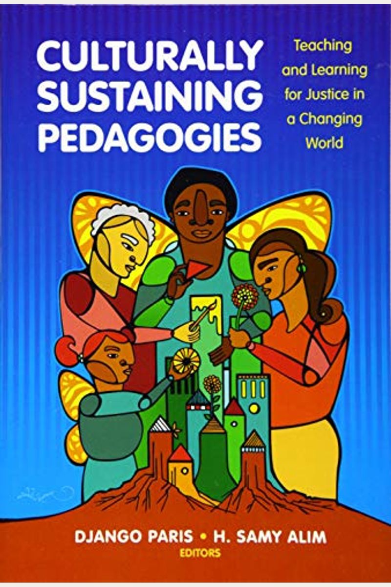 Culturally Sustaining Pedagogies: Teaching And Learning For Justice In A Changing World