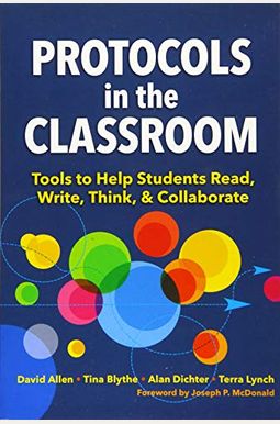 Protocols in the Classroom: Tools to Help Students Read, Write, Think, and Collaborate Protocols in the Classroom: Tools to Help Students Read, Write, Think, and Collaborate