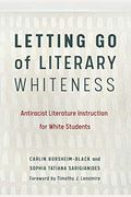 Letting Go Of Literary Whiteness: Antiracist Literature Instruction For White Students