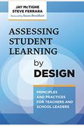 Assessing Student Learning By Design: Principles And Practices For Teachers And School Leaders