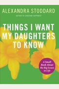 Things I Want My Daughters To Know: A Small Book About The Big Issues In Life