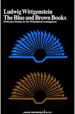 The Blue And Brown Books: Preliminary Studies For The 'Philosophical Investigation' The Blue And Brown Books: Preliminary Studies For The 'Philosophical Investigation'