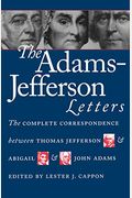 The Adams-Jefferson Letters: The Complete Correspondence Between Thomas Jefferson And Abigail And John Adams