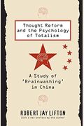 Thought Reform And The Psychology Of Totalism: A Study Of Brainwashing In China