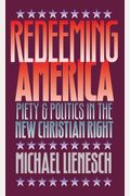 Redeeming America: Piety and Politics in the New Christian Right