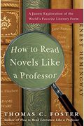 How To Read Novels Like A Professor: A Jaunty Exploration Of The World's Favorite Literary Form