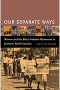 Our Separate Ways: Women And The Black Freedom Movement In Durham, North Carolina