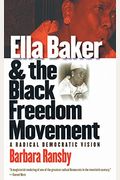 Ella Baker And The Black Freedom Movement: A Radical Democratic Vision