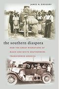 The Southern Diaspora: How The Great Migrations Of Black And White Southerners Transformed America
