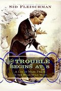 The Trouble Begins At 8: A Life Of Mark Twain In The Wild, Wild West