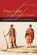 Peace Came In The Form Of A Woman: Indians And Spaniards In The Texas Borderlands