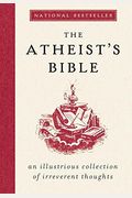 The Atheist's Bible: An Illustrious Collection Of Irreverent Thoughts