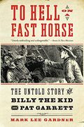 To Hell On A Fast Horse: Billy The Kid, Pat Garrett, And The Epic Chase To Justice In The Old West