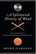A Splintered History Of Wood: Belt-Sander Races, Blind Woodworkers, And Baseball Bats