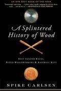 A Splintered History Of Wood: Belt-Sander Races, Blind Woodworkers, And Baseball Bats