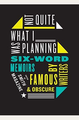 Not Quite What I Was Planning: Six-Word Memoirs By Writers Famous And Obscure Not Quite What I Was Planning: Six-Word Memoirs By Writers Famous And Obscure