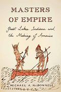 Masters Of Empire: Great Lakes Indians And The Making Of America