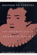Hostage To Fortune: The Troubled Life Of Francis Bacon