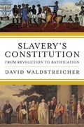 Slavery's Constitution: From Revolution To Ratification