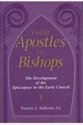 From Apostles To Bishops: The Development Of The Episcopacy In The Early Church
