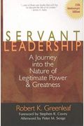 Servant Leadership: A Journey Into The Nature Of Legitimate Power And Greatness