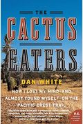 The Cactus Eaters: How I Lost My Mind--And Almost Found Myself--On The Pacific Crest Trail