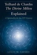 Teilhard De Chardin--The Divine Milieu Explained: A Spirituality For The 21st Century