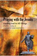 Praying With The Jesuits: Finding God In All Things