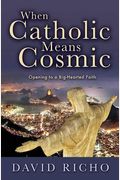 When Catholic Means Cosmic: Opening To A Big-Hearted Faith