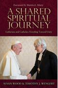 A Shared Spiritual Journey: Lutherans and Catholics Traveling Toward Unity