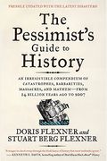 The Pessimist's Guide To History 3e: An Irresistible Compendium Of Catastrophes, Barbarities, Massacres, And Mayhem--From 14 Billion Years Ago To 2007