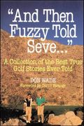 And Then Fuzzy Told Seve...: A Collection Of The Best True Golf Stories Ever Told