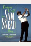 Better Golf The Sam Snead Way: The Lessons I've Learned